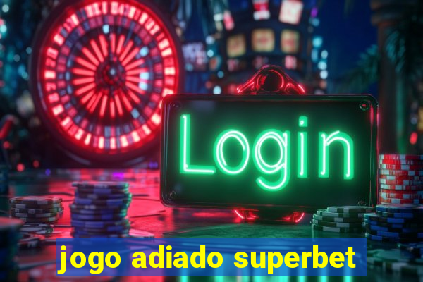 jogo adiado superbet